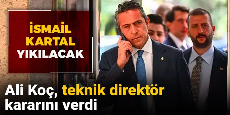 Ali Koç'tan Bomba Karar! İsmail Kartal Görevden Alınacak Mı?