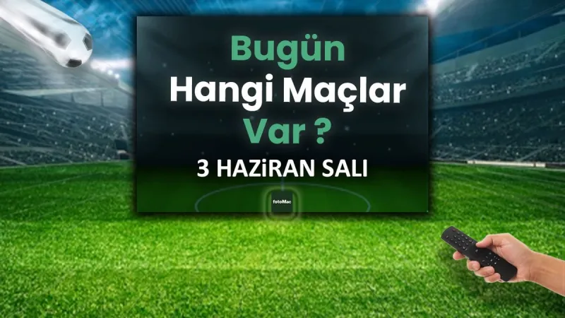 Bugünkü maçlar 3 Haziran Salı 2025 | Bugün hangi maçlar var?