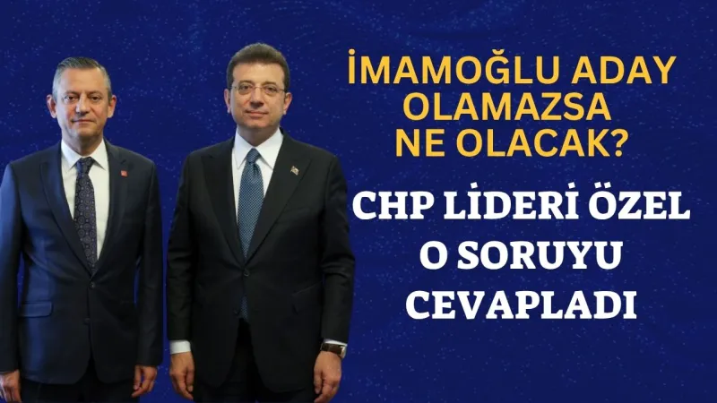 Özgür Özel'den Şok Sözler: İmamoğlu Olmazsa...