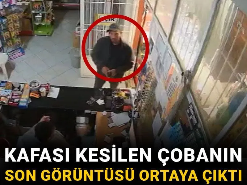 Kafası kesilen çobanın son görüntüsü ortaya çıktı