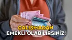 Çalışmadan Emekli Olmak Mı? İşte Altın Fırsat!