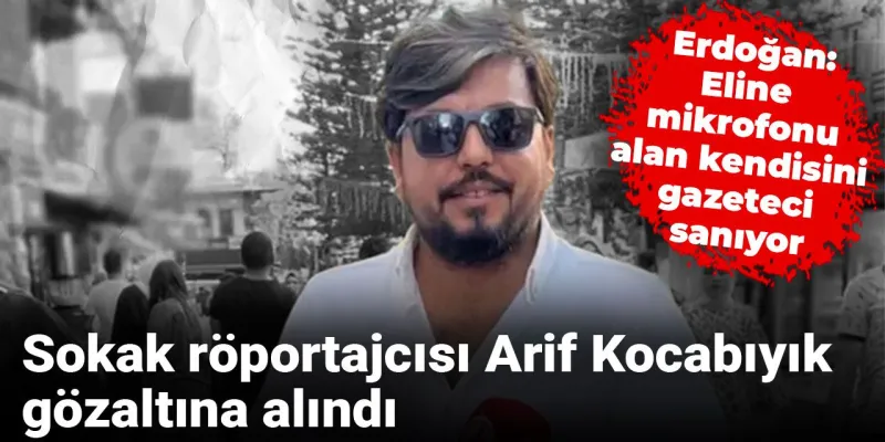 Arif Kocabıyık Gözaltında! Erdoğan'dan Şok Sözler Mi Geldi?