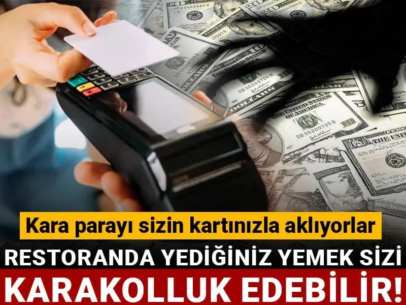Restoranda yediğiniz yemek sizi karakolluk edebilir! Kara parayı sizin kartınızla aklıyorlar
