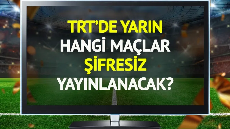 TRT'de Şifresiz Futbol Şöleni! Yarın Hangi Maçlar Ekranlarda?